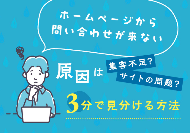 「ホームページから問い合わせが来ない」原因は集客不足？サイトの問題？3分で見分ける方法